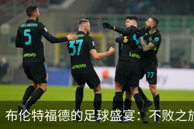 布伦特福德的足球盛宴：不败之旅与灵活换人